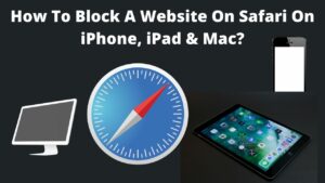 Read more about the article How To Block A Website On Safari On iPhone, iPad & Mac?