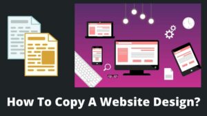 Read more about the article How To Copy A Website Design? Is Copying A Website Design Legal?