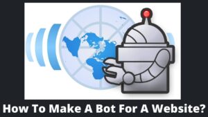 Read more about the article How To Make A Bot For A Website? A Step By Step Guide
